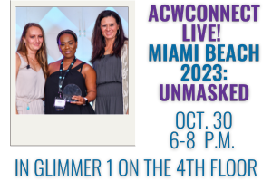 ACWConnect Live! Miami Beach 2023: Unmasked. October 30, 6-8 p.m. in Glimmer 1 on the 4th floor. 