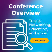 Conference Overview - Tracks, networking, education, and more! Learn More.