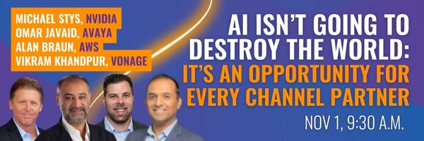 AI isn't going to destroy the world: it's an opportunity for every channel partners. Featuring Michael Stys of NVIDIA, Omar Javaid of Avaya, Alan Braun of AWS, and Vikram Khandpur of Vonage. November 1, 9:30 a.m.