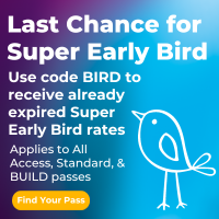 Super Early Bird Rates Extended until Friday, January 12, 2024 for All Access, Standard, and BUILD passes - Find your pass