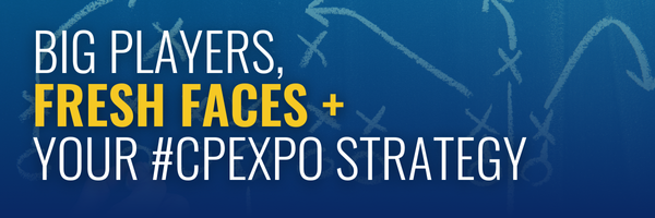 Big Players, Fresh Faces & Your #CPExpo Strategy