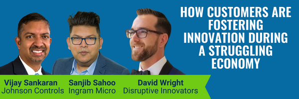 How Customers are Fostering Innovation during a Struggling Economy. Featuring Vijay Sankaran of Johnson Controls, Sanjib Sahoo of Ingram Micro, and David Wright of Disruptive Innovators.