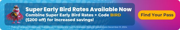 Super Early Bird Rates Available Now. Rates expire December 31, 2024. Find Your Pass.