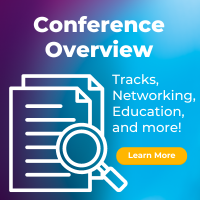 Conference Overview - Tracks, networking, education, and more! Learn More.