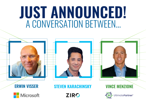 Just Announced! A Conversation Between... Erwin Visser, Microsoft | Steven Karachinsky, ZIRO | Vince Menzione, Ultimate Partner