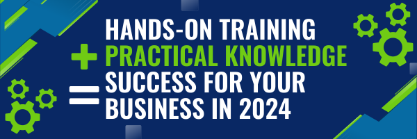 Hands-on training, plus practical knowledge, equals success for your business in 2024